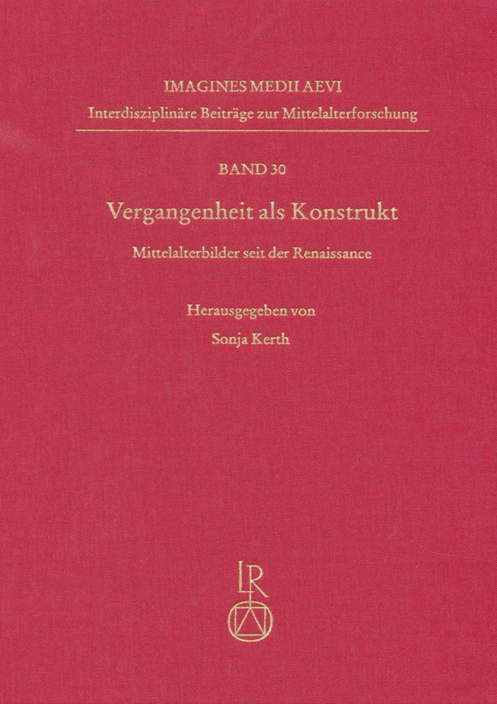 Vergangenheit als Konstrukt: Mittelalterbilder seit der Renaissance