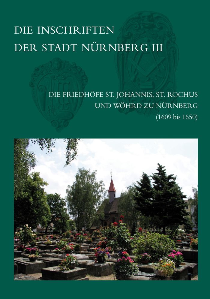 Die Inschriften der Stadt Nurnberg III: Die Inschriften der Friedhofe St. Johannis, St. Rochus und Wohrd in Nurnberg Teil 3 (1609 bis 1650)