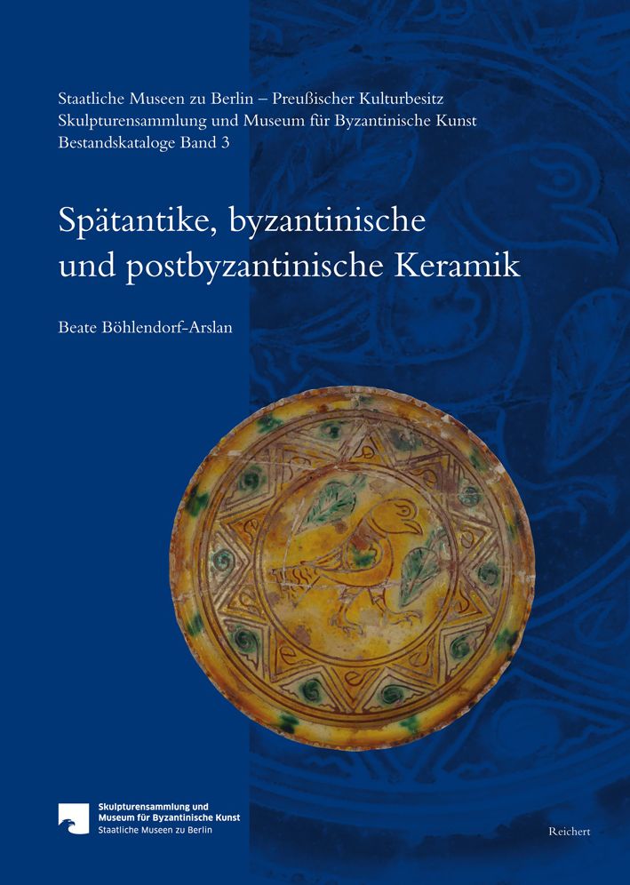 Staatliche Museen zu Berlin - Preussischer Kulturbesitz. Skulpturensammlung und Museum fur Byzantinische Kunst. Bestandskataloge: Band 3: Spatantike, byzantinische und postbyzantinische Keramik