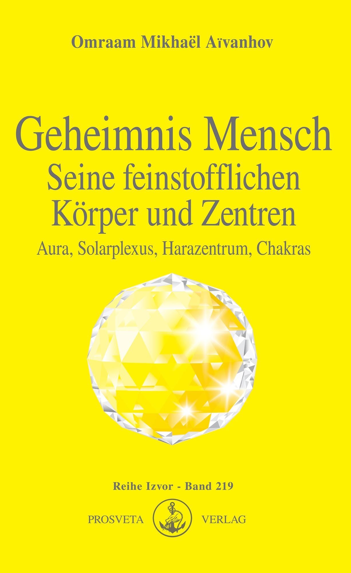 Geheimnis Mensch. Seine feinstofflichen Körper und Zentren: Aura, Solarplexus, Harazentrum, Chakras