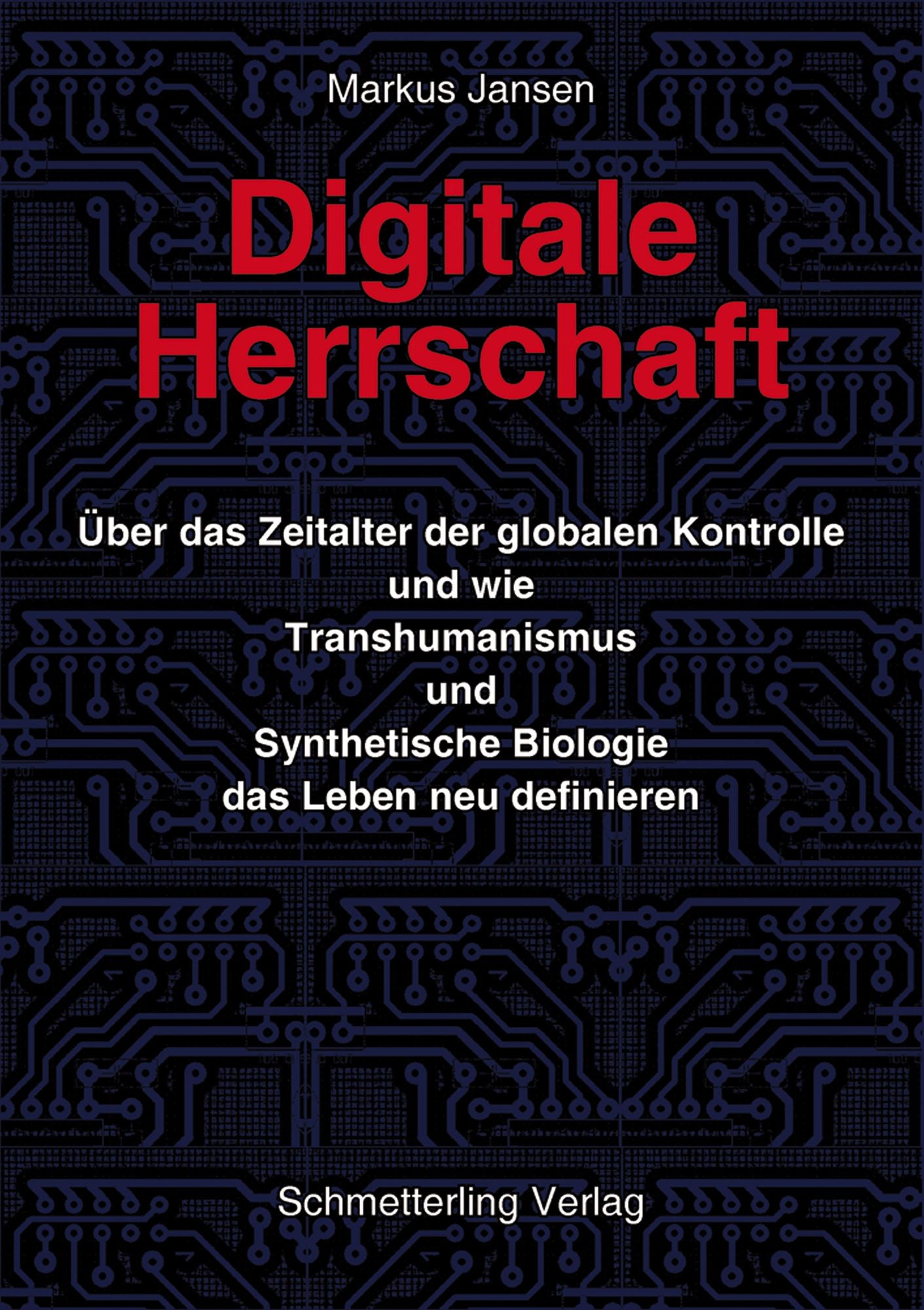 Digitale Herrschaft: Über das Zeitalter der globalen Kontrolle und wie Transhumanismus und Synthetische Biologie das Leben neu definieren