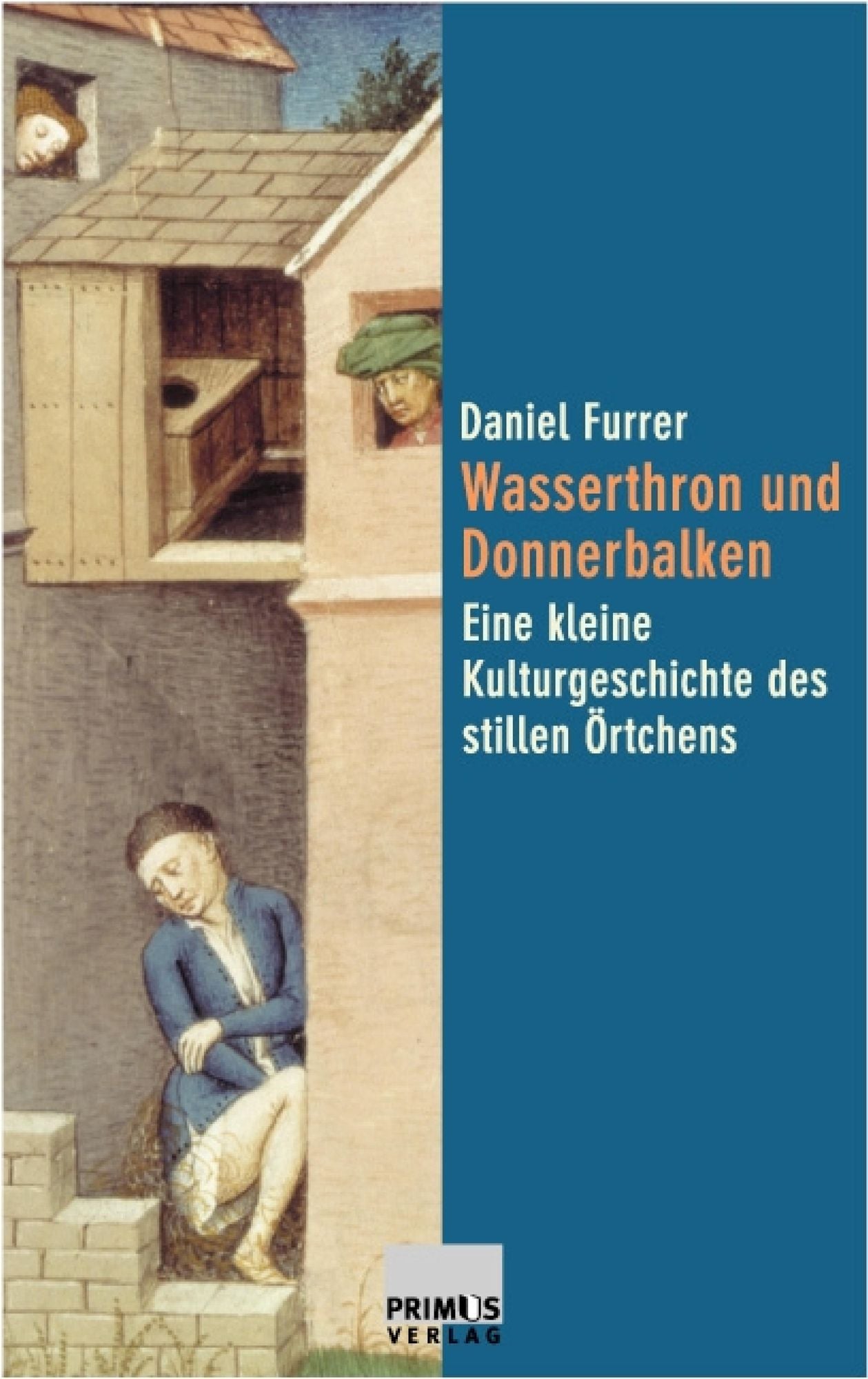 Wasserthron und Donnerbalken: Eine kleine Kulturgeschichte des stillen Örtchens