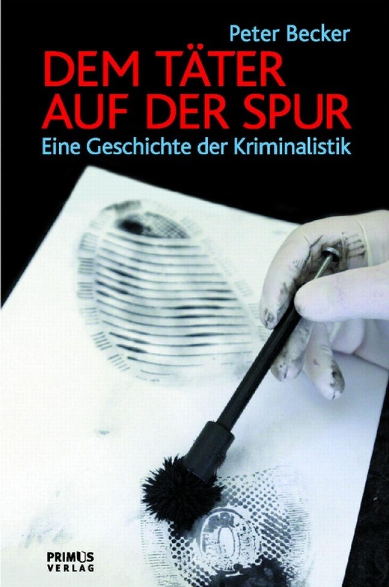 Dem Täter auf der Spur: Eine Geschichte der Kriminalistik
