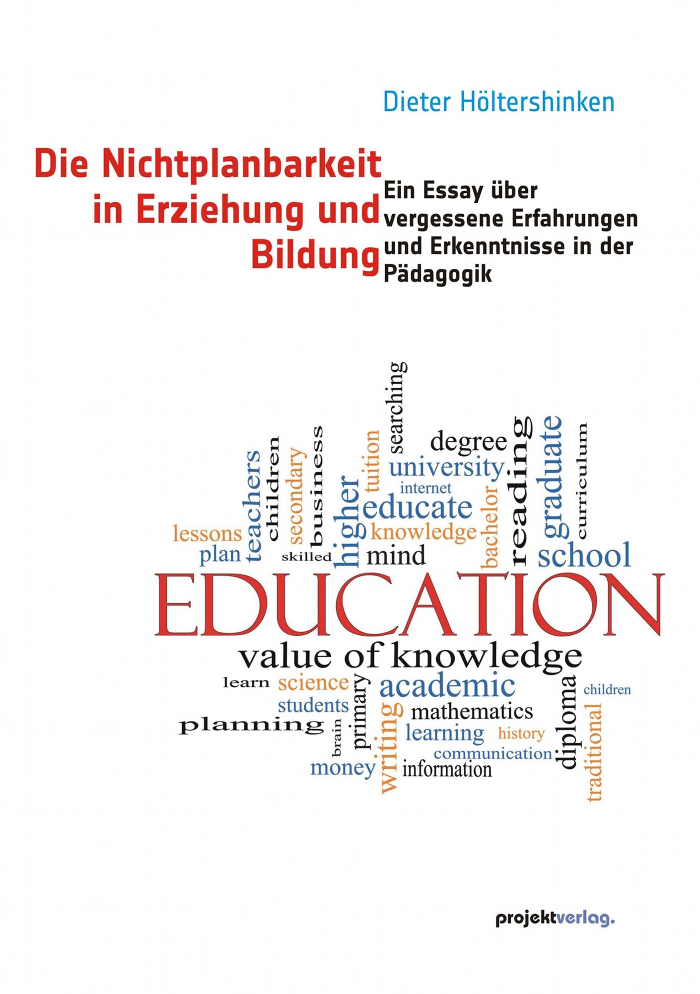Die Nichtplanbarkeit in Erziehung und Bildung: Ein Essay über vergessene Erfahrungen und Erkenntnisse in der Pädagogik
