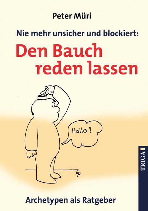 Nie mehr unsicher und blockiert: Den Bauch reden lassen: Archetypen als Ratgeber. Mit Gedichten von Peter Beeler
