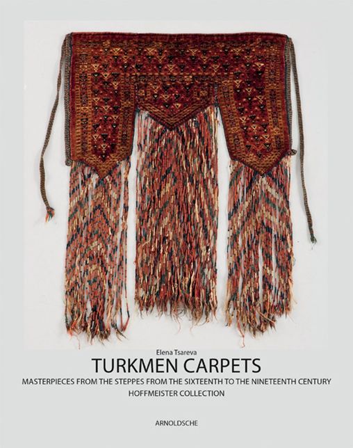 Turkmen Carpets: Masterpieces of Steppe Art, from 16th to 19th Centuries The Hoffmeister Collection