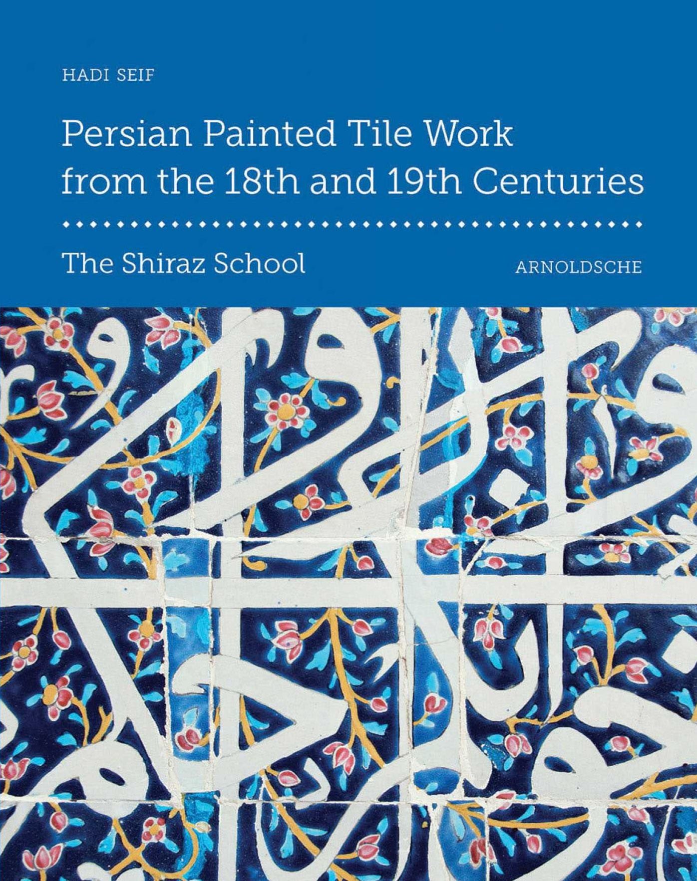 Persian Painted Tile Work From the 18th and 19th Centuries: The Shiraz School