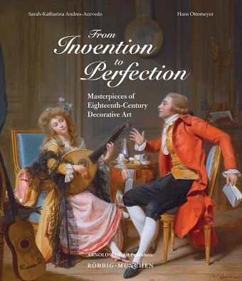 From Invention to Perfection: Masterpieces of Eighteenth-Century Decorative Art