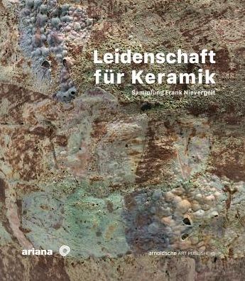 Leidenschaft fur Keramik: Die Sammlung Frank Nievergelt