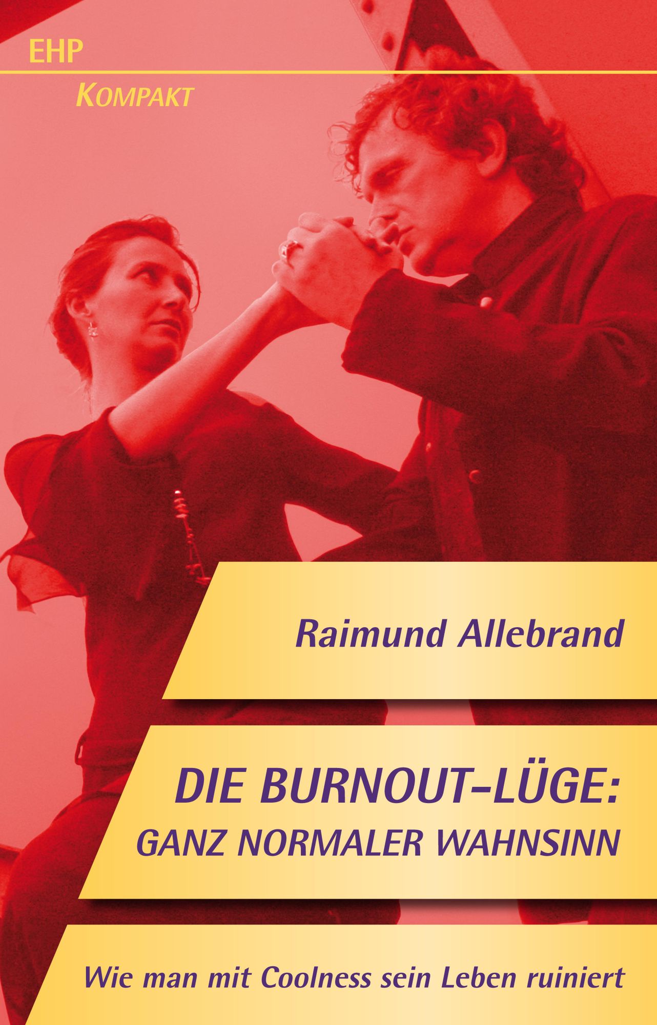 Die Burnout-Lüge: Ganz normaler Wahnsinn: Wie man mit Coolness sein leben ruiniert