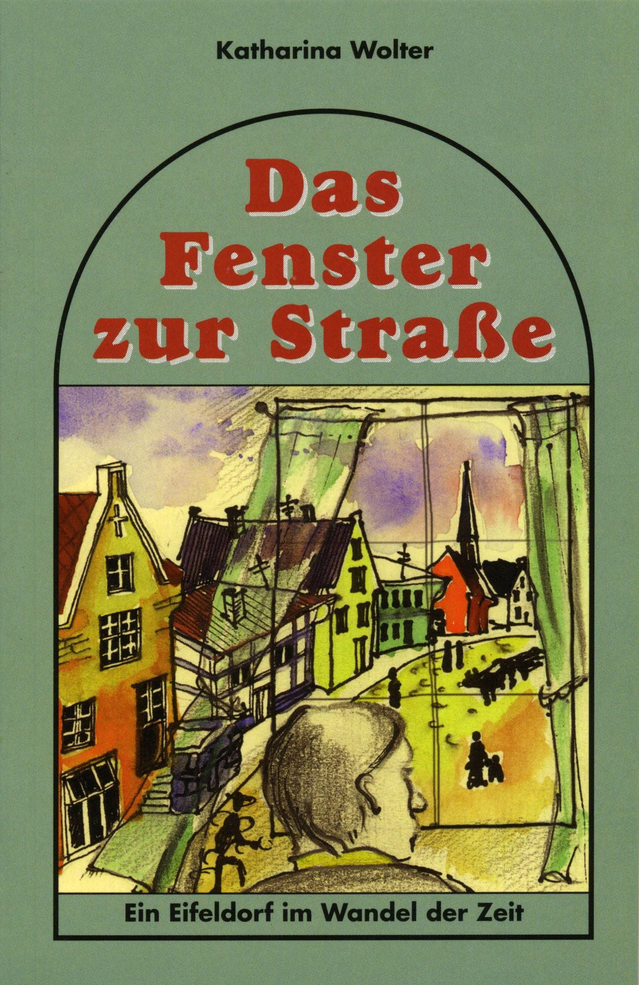 Das Fenster zur Strasse: Ein Eifeldorf im Wandel der Zeit