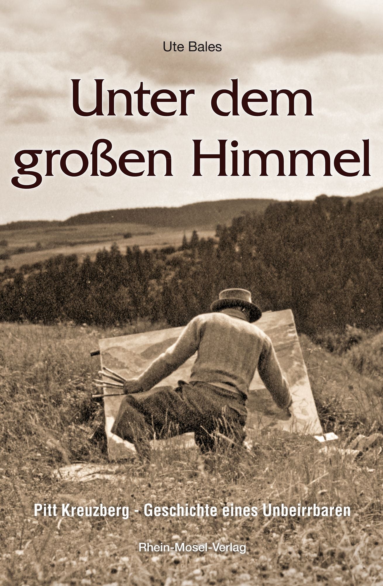 Unter dem großen Himmel: Pitt Kreuzberg - Geschichte eines Unbeirrbaren