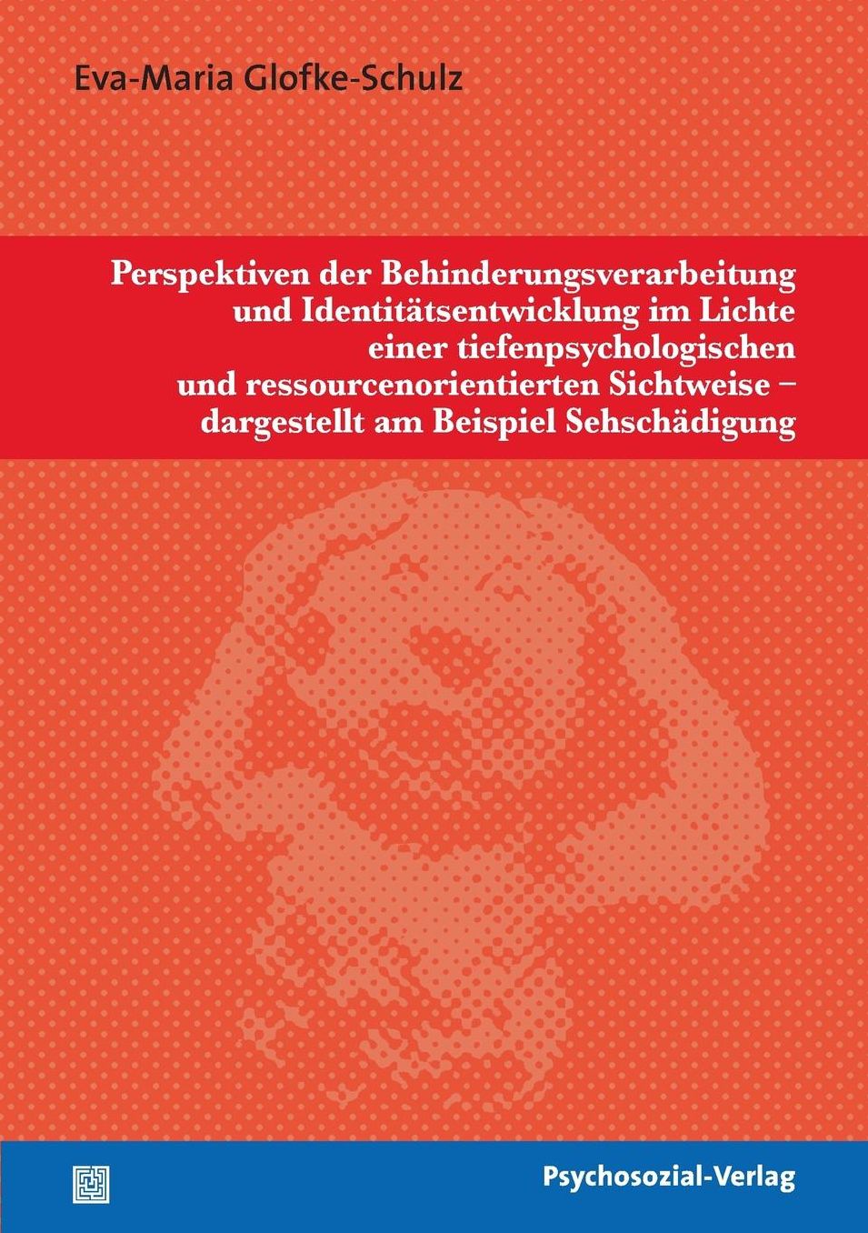 Perspektiven der Behinderungsverarbeitung und Identit tsentwicklung im Lichte einer tiefenpsychologischen und ressourcenorientierten Sichtweise - dargestellt am Beispiel Sehsch digung