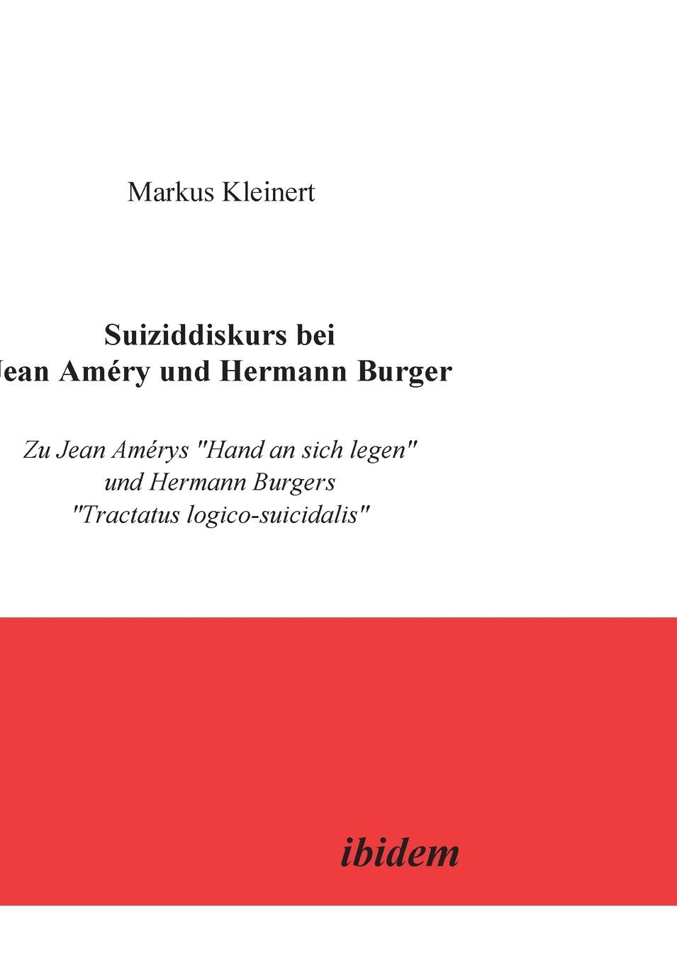Suiziddiskurs bei Jean Améry und Hermann Burger: Zu Jean Amérys Hand an sich legen und Hermann Burgers Tractatus Logico-suicidalis