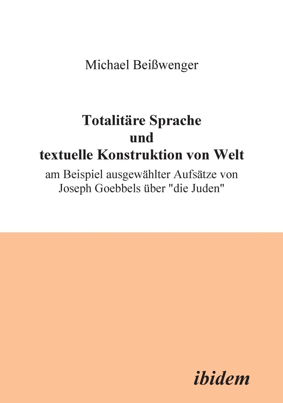 Totalitäre Sprache und textuelle Konstruktion von Welt: Am Beispiel ausgewählter Aufsätze von Joseph Goebbels über die Juden