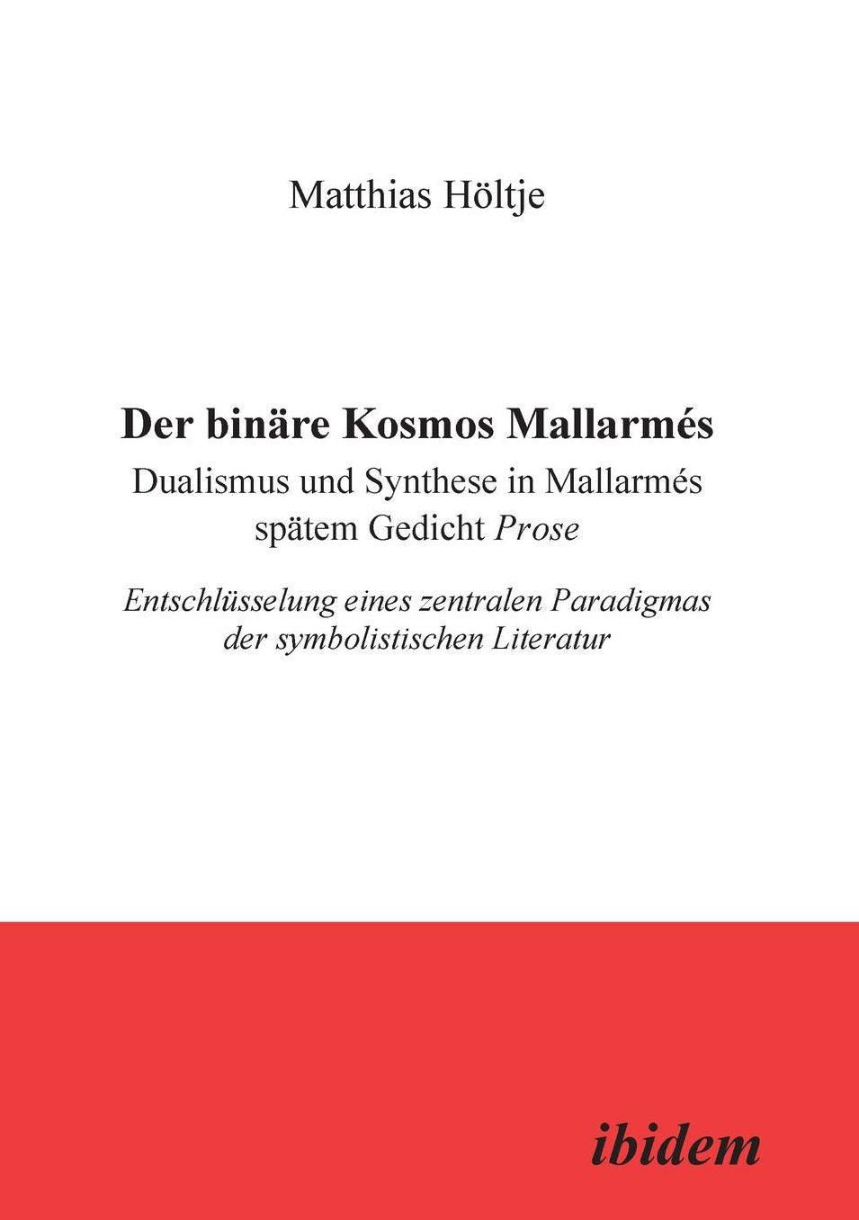 Der binäre Kosmos Mallarmés: Dualismus und Synthese in Mallarmés spätem Gedicht Prose. Entschlüsselung eines zentralen Paradigmas der symbolistischen Literatur