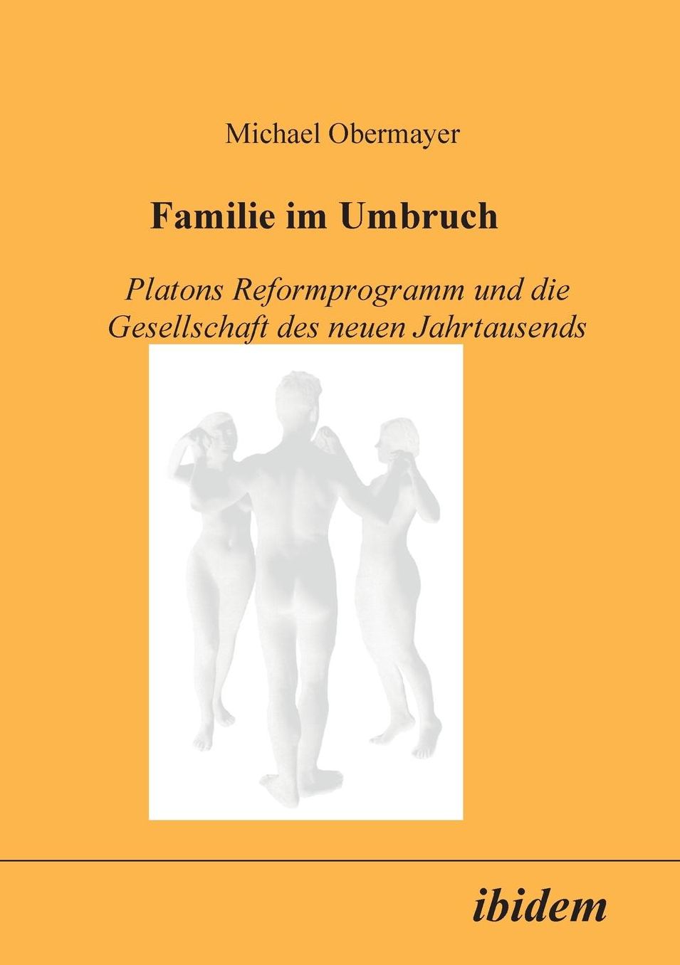 Familie Im Umbruch: Platons Reformprogramm Und Die Gesellschaft DES Neuen Jahrtausends