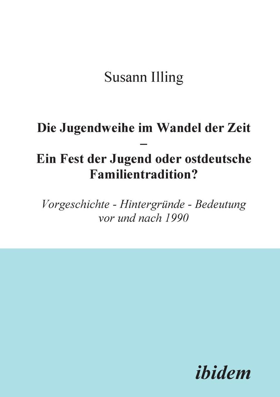 Die Jugendweihe im Wandel der Zeit - ein Fest der Jugend oder ostdeutsche Familientradition?: Vorgeschichte - Hintergründe - Bedeutung vor und Nach 1990