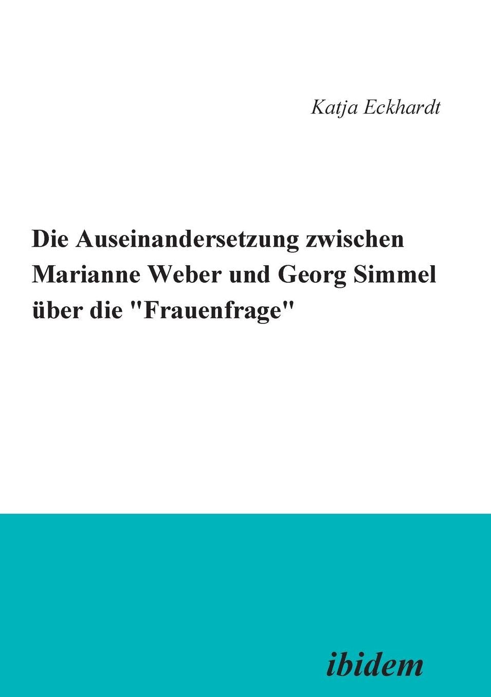 Die Auseinandersetzung zwischen Marianne Weber und Georg Simmel über Die 'Frauenfrage'