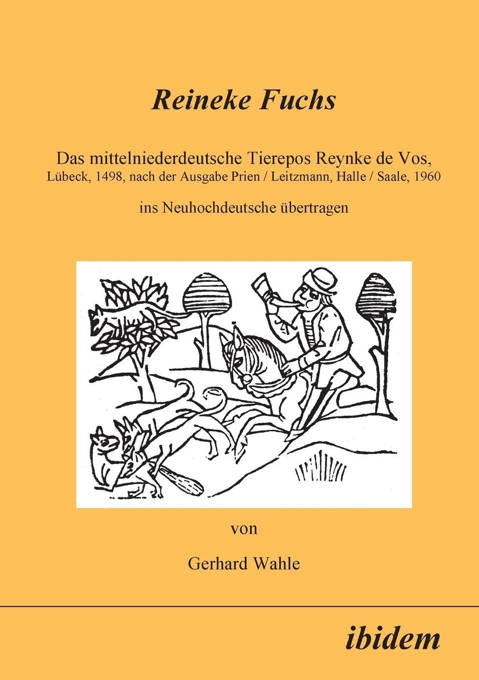 Reineke Fuchs. das mittelniederdeutsche Tierepos Reynke de Vos, Lübeck, 1498, nach der Ausgabe von Prien / Leitzmann, Halle / Saale, 1960, ins Neuhochdeutsche übertragen