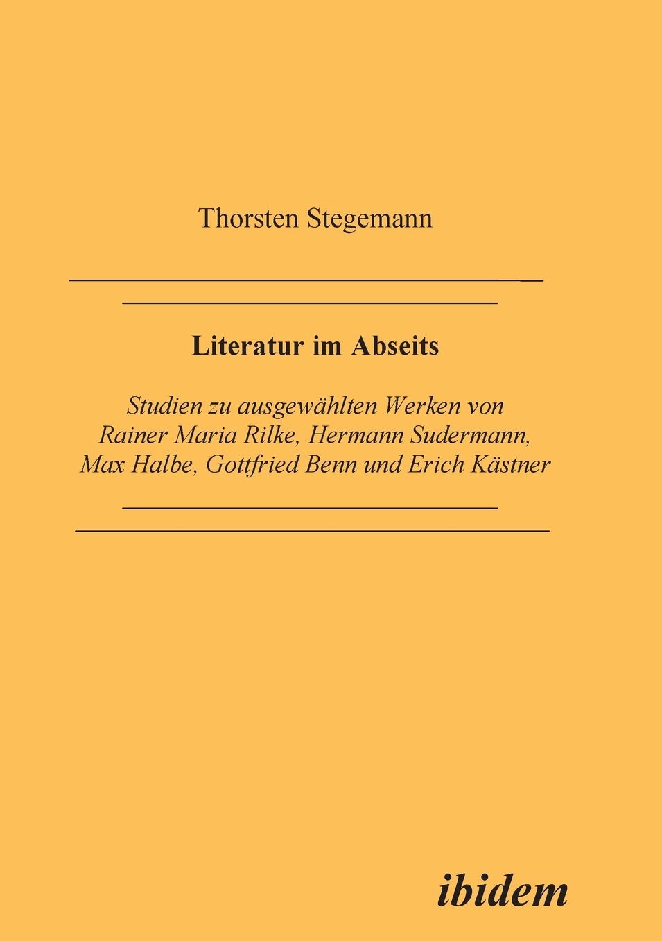 Literatur im Abseits: Studien zu ausgewählten Werken von Rainer Maria Rilke, Hermann Sudermann, Max Halbe, Gottfried Benn und Erich Kästner
