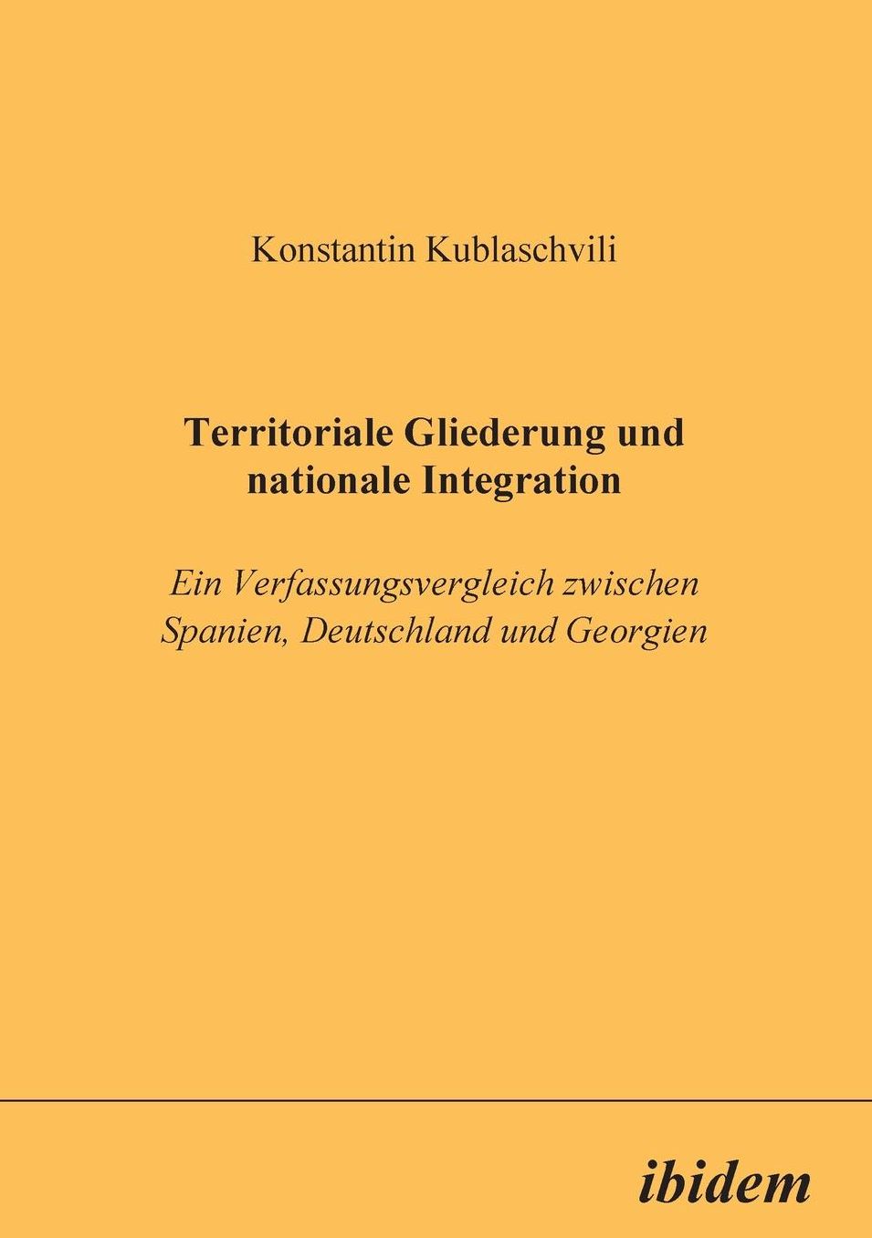 Territoriale Gliederung Und Nationale Integration: Ein Verfassungsvergleich Zwischen Spanien, Deutschland Und Georgien