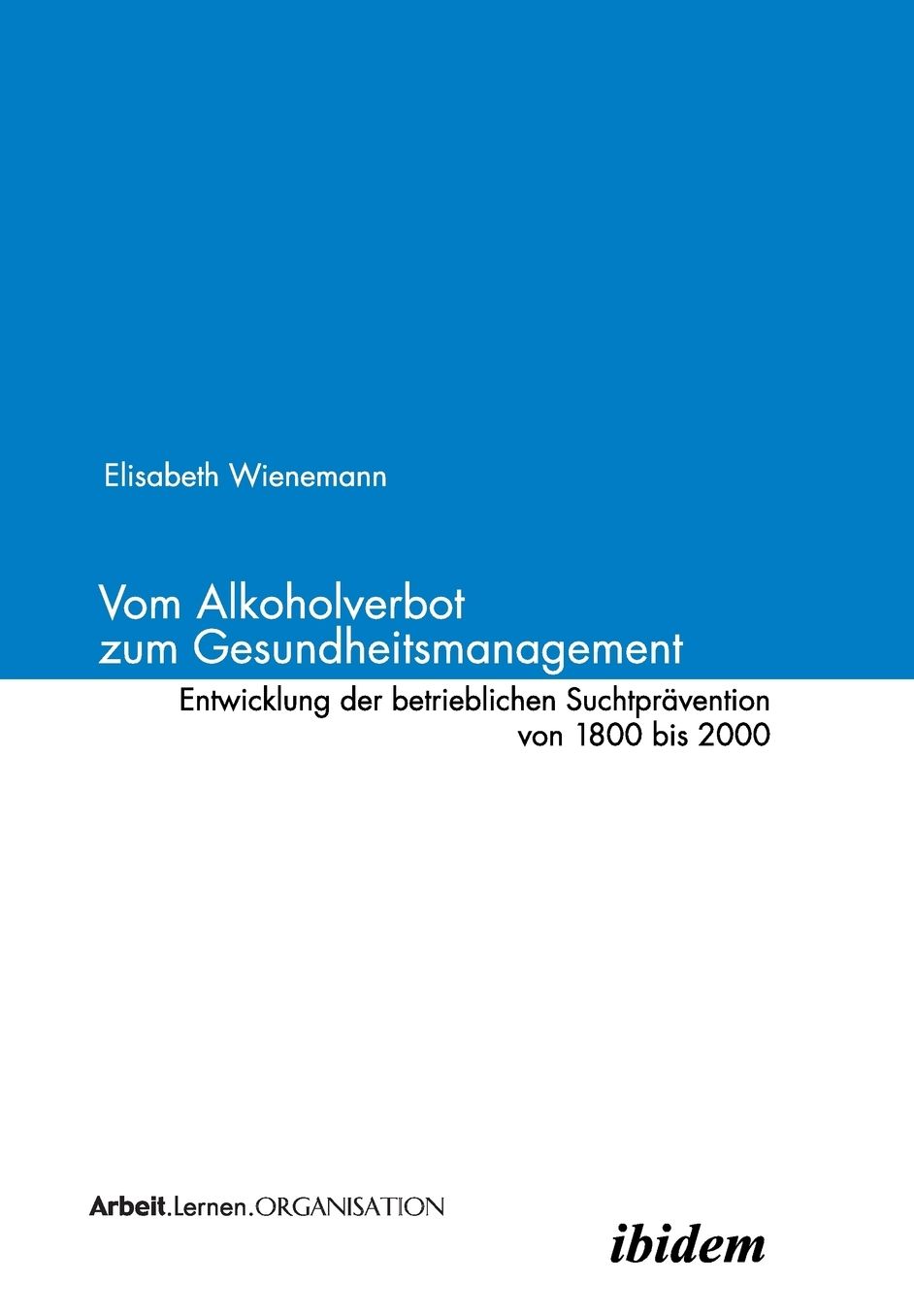 Vom Alkoholverbot zum Gesundheitsmanagement: Entwicklung der betrieblichen Suchtprävention 1800-2000