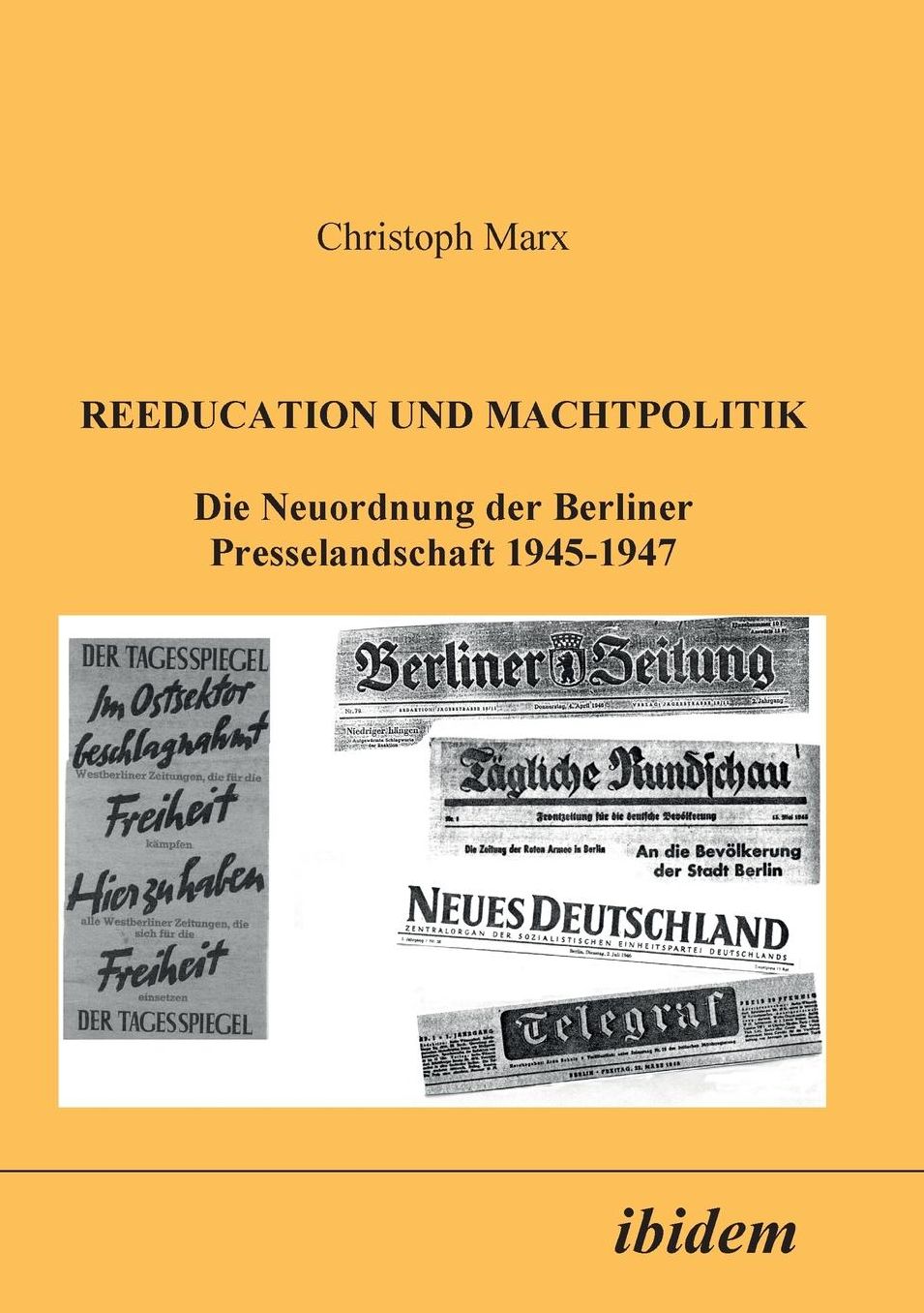 Reeducation und Machtpolitik: Die Neuordnung der Berliner Presselandschaft 1945-1947