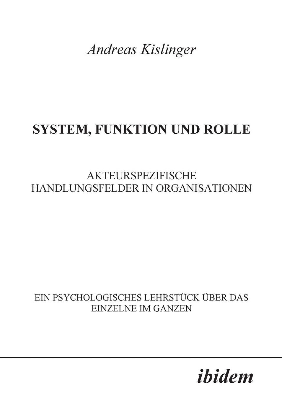 System, Funktion Und Rolle: Akteurspezifische Handlungsfelder in Organisationen. Ein Psychologisches LehrstüCK üBer Das Einzelne Im Ganzen