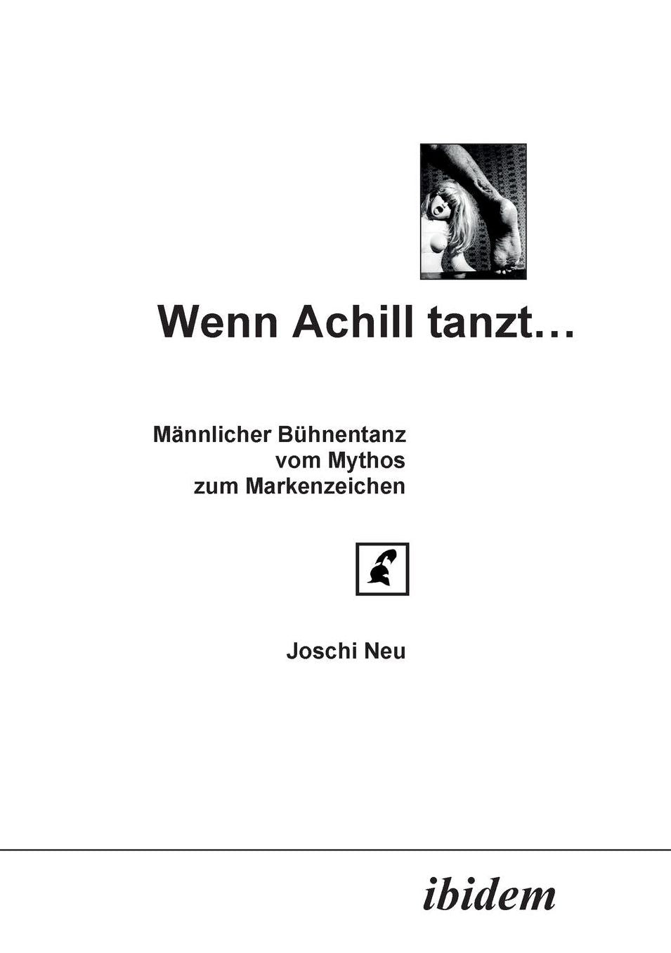 Wenn Achill Tanzt... .: Männlicher Bühnentanz - vom Mythos zum Markenzeichen