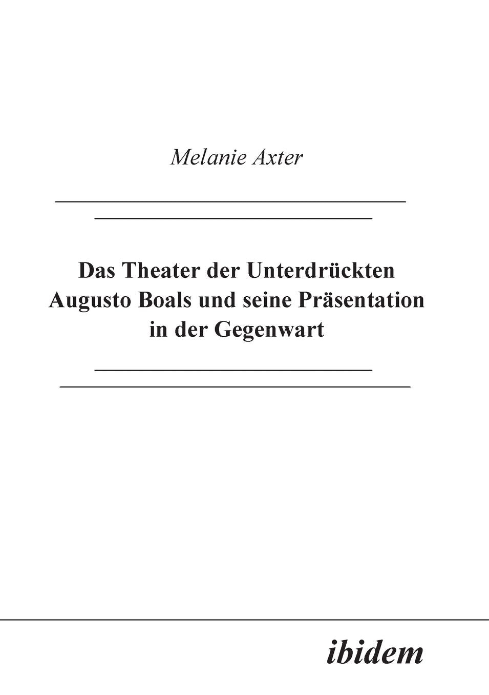 Das Theater der Unterdrückten Augusto Boals und seine Präsentation in der Gegenwart