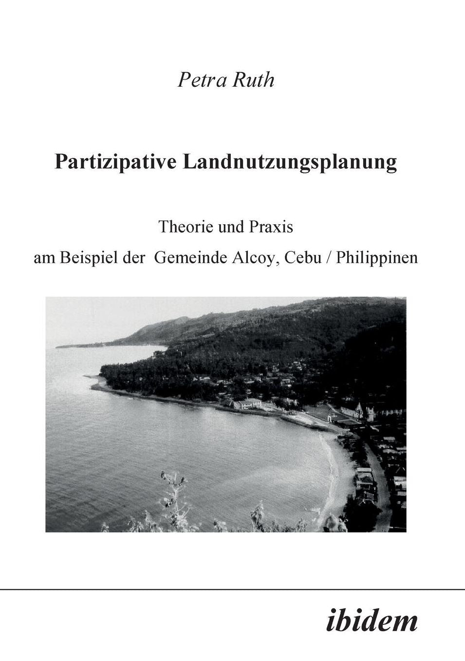 Partizipative Landnutzungsplanung: Theorie Und PRAXIS Am Beispiel Der Gemeinde Alcoy, Cebu / Philippinen
