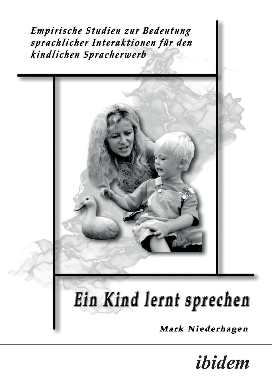 Ein Kind lernt Sprechen: Empirische Studien zur Bedeutung sprachlicher Interaktionen für den kindlichen Spracherwerb