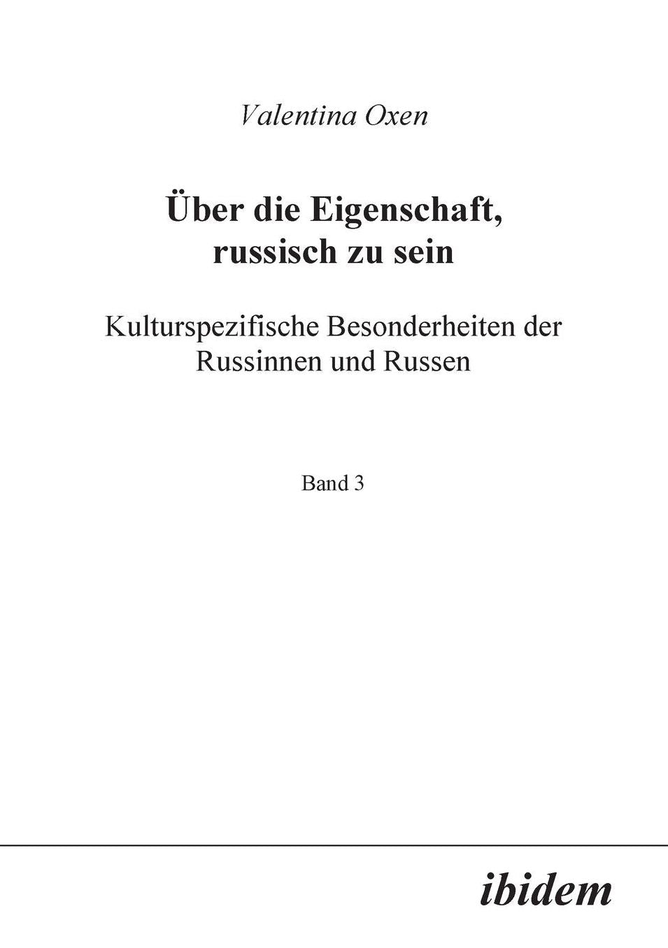 ÜBer Die Eigenschaft, Russisch Zu Sein: Kulturspezifische Besonderheiten Der Russinnen Und Russen. Band 3