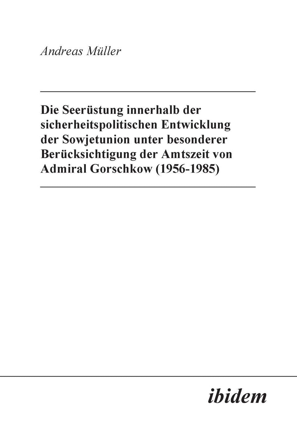 Die Seerüstung innerhalb der sicherheitspolitischen Entwicklung der Sowjetunion unter besonderer Berücksichtigung der Amtszeit von Admiral Gorschkow (1956-1985)