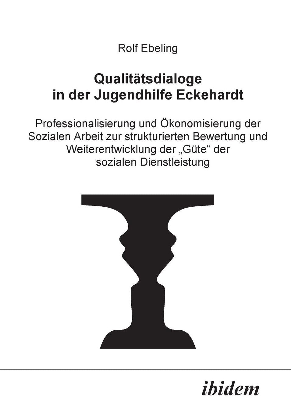 Qualitätsdialoge in der Jugendhilfe Eckehardt: Professionalisierung und Ökonomisierung der Sozialen Arbeit zur Strukturierten Bewertung und Weiterentwicklung der Güte der sozialen Dienstleistung