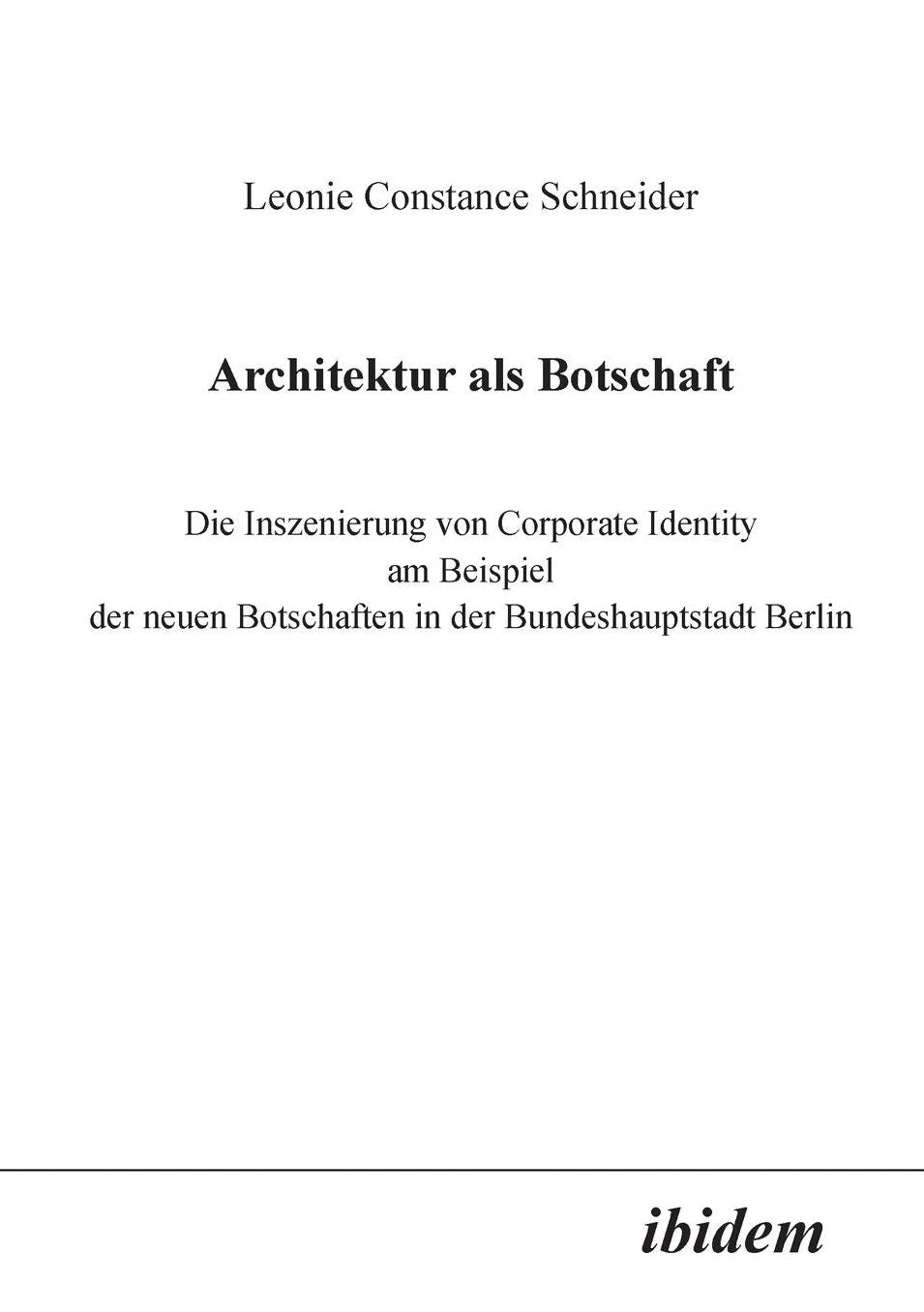 Architektur als Botschaft: Die Inszenierung von Corporate Identity am Beispiel der neuen Botschaften in der Bundeshauptstadt Berlin