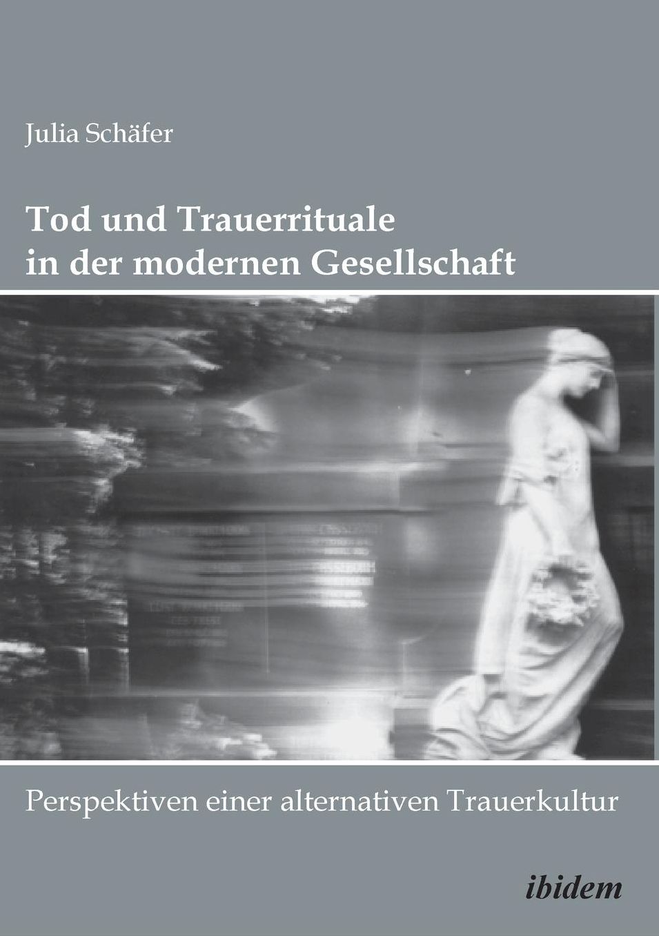 Tod und Trauerrituale in der modernen Gesellschaft: Perspektiven einer alternativen Trauerkultur