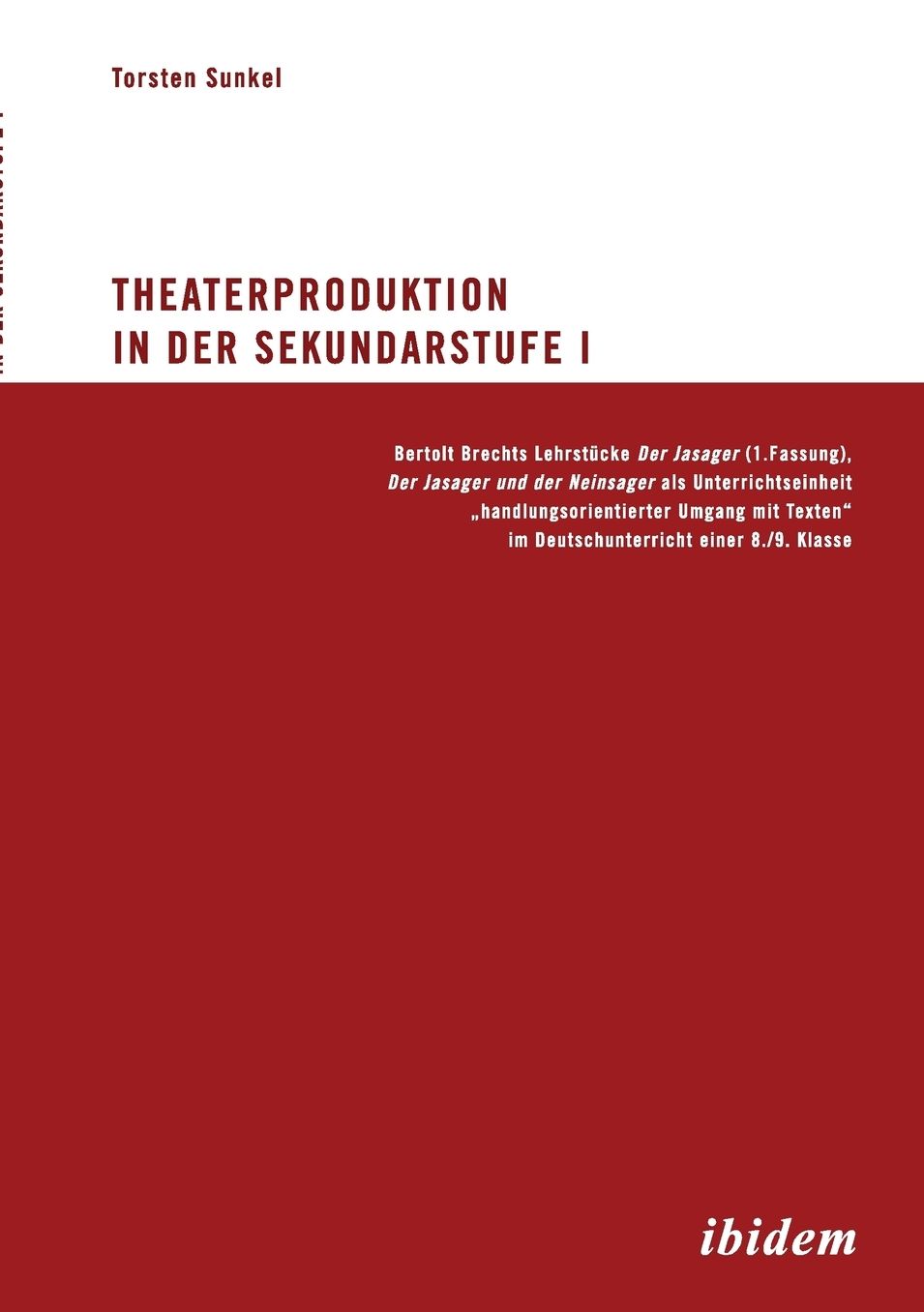 Theaterproduktion in der Sekundarstufe I: Bertolt Brechts Lehrstücke. der Jasager (1. Fassung), der Jasager und der Neinsager als Unterrichtseinheit handlungsorientierter Umgang mit Texten im Deutschunterricht einer 8. /9. Klasse