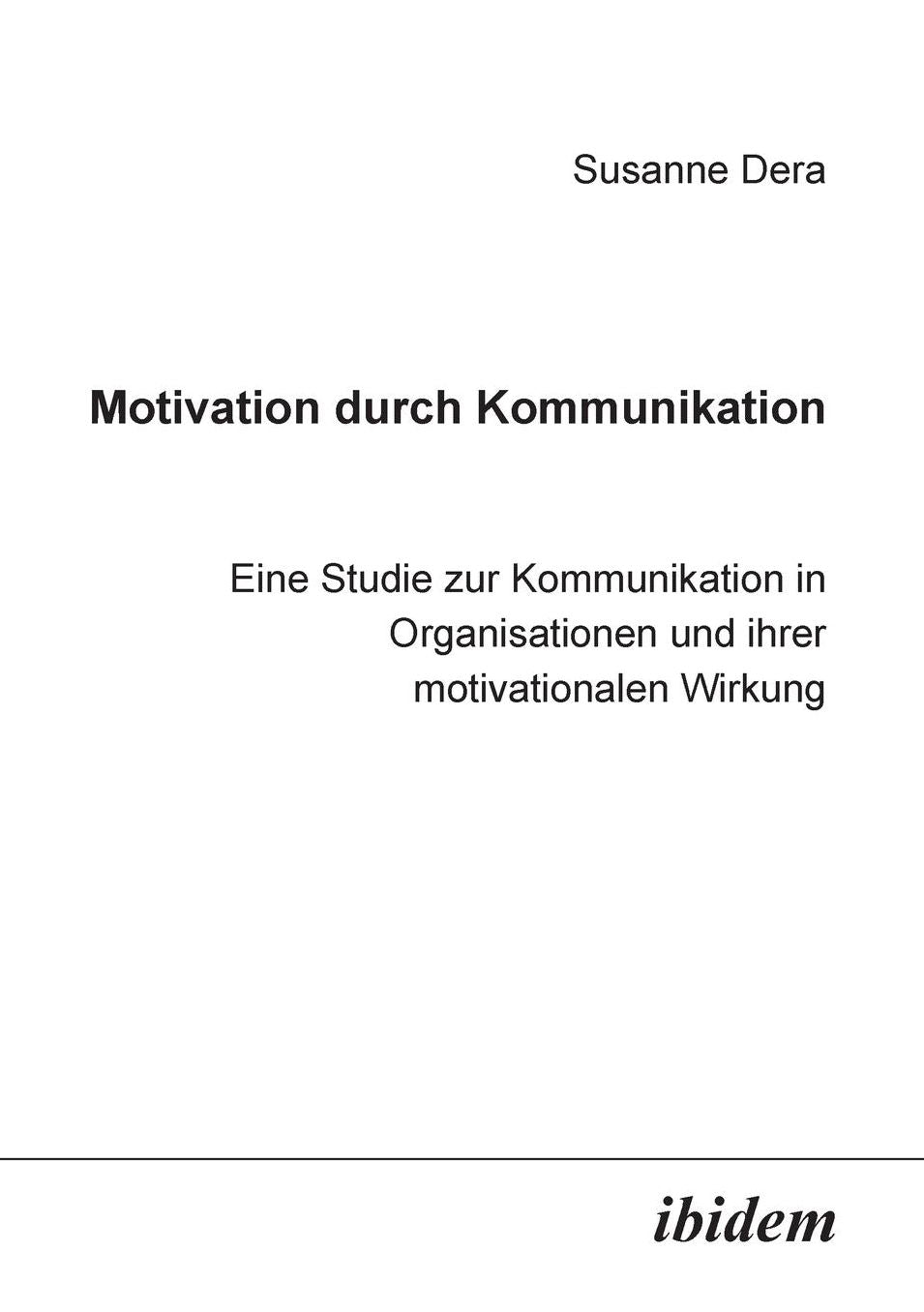 Motivation durch Kommunikation: Eine Studie zur Kommunikation in Organisationen und ihrer motivationalen Wirkung
