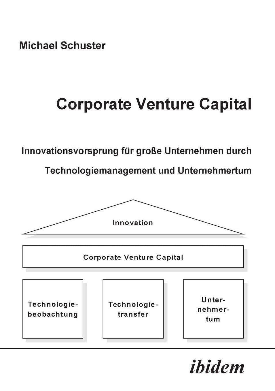 Corporate Venture Capital: Innovationsvorsprung für große Unternehmen durch Technologiemanagement und Unternehmertum