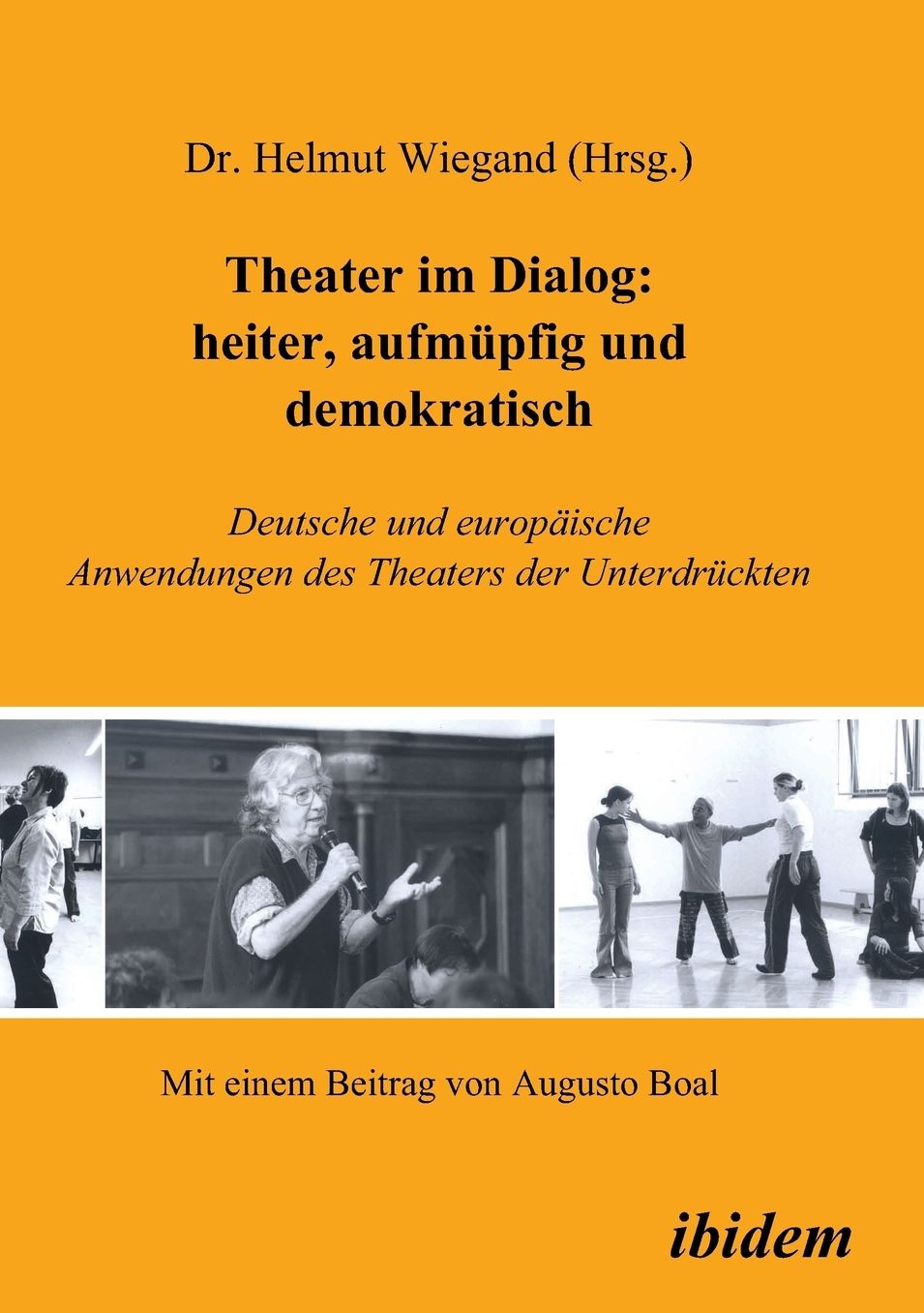 Theater im Dialog: Heiter, aufmüpfig und demokratisch. Deutsche und europäische Anwendungen des Theaters der Unterdrückten. Mit einem Beitrag von Augusto Boal