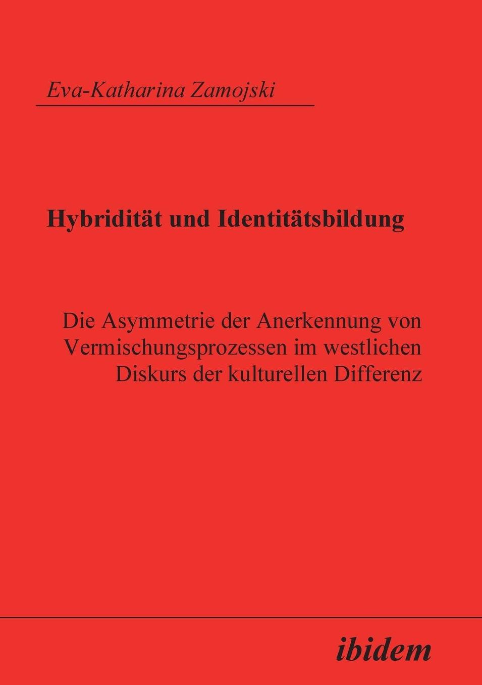 Hybridität und Identitätsbildung: Die Asymmetrie der Anerkennung von Vermischungsprozessen im westlichen Diskurs der kulturellen Differenz