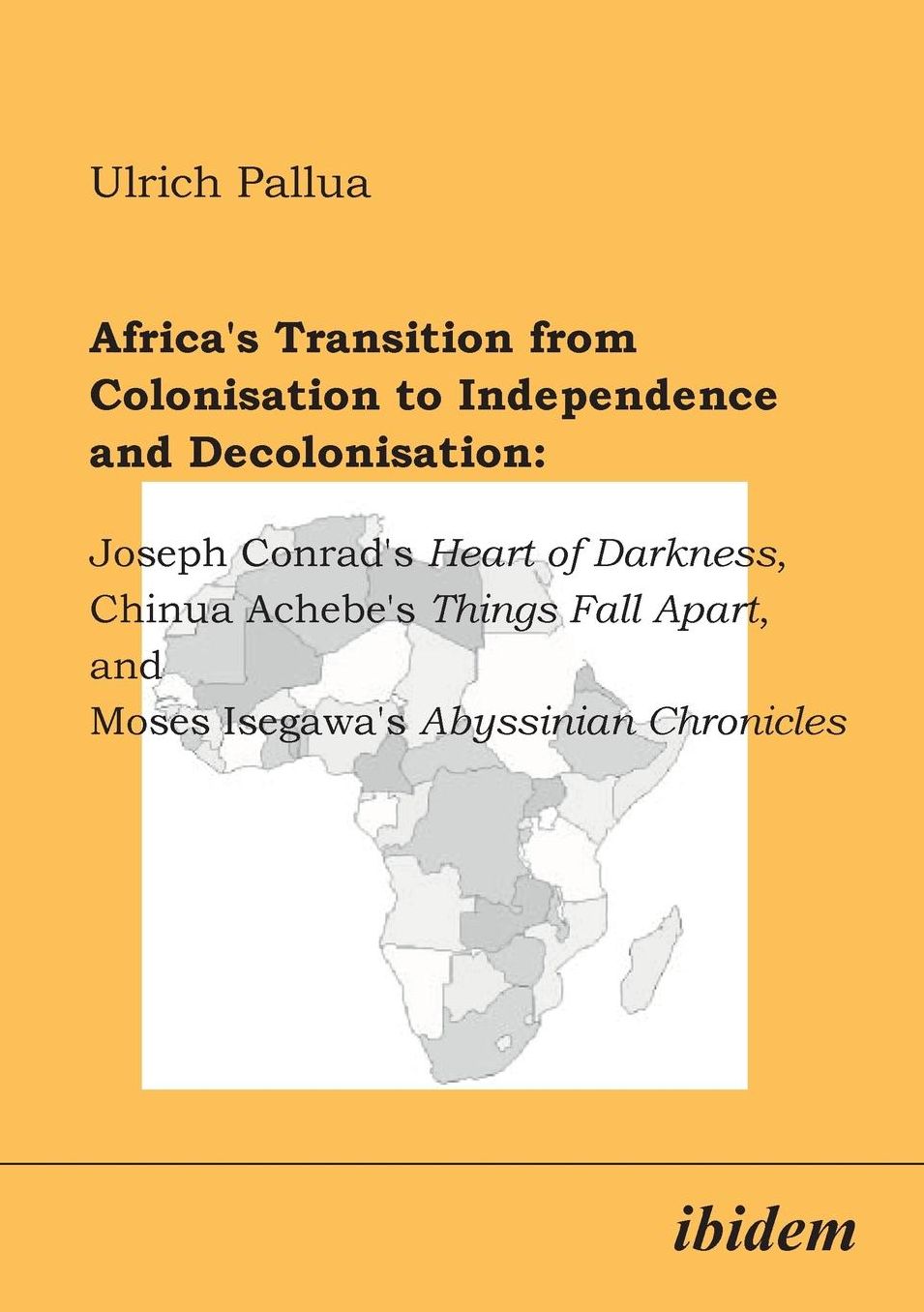Africa's Transition from Colonisation to Independence and Decolonisation: Joseph Conrad's Heart of Darkness, Chinua Achebe's Things Fall Apart, and Moses Isegawa's Abyssinian Chronicles