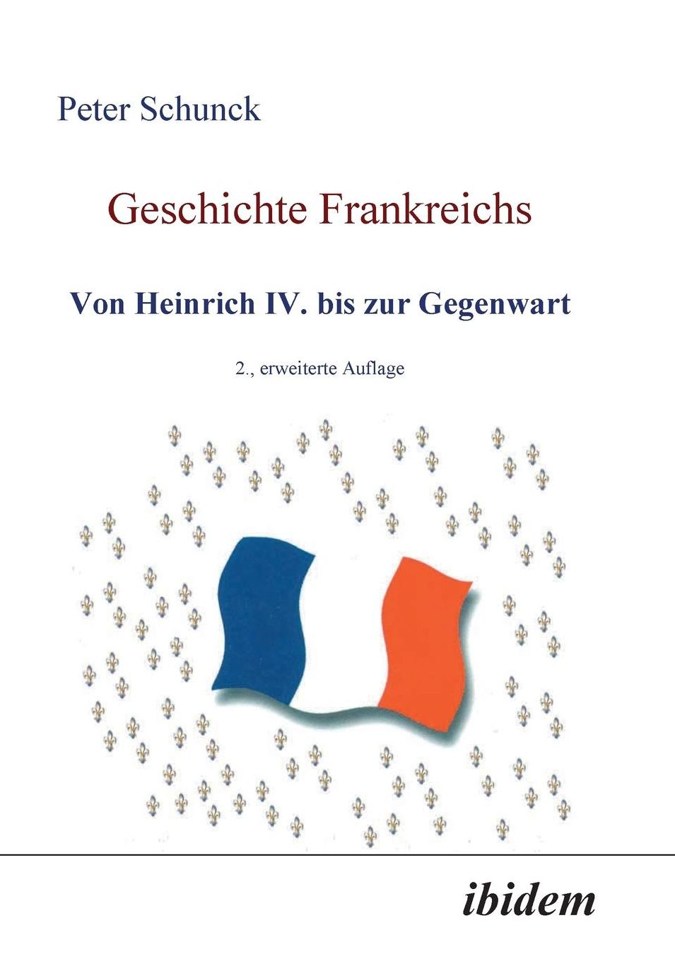 Geschichte Frankreichs: Von Heinrich IV. bis zur Gegenwart. 2. , erweiterte Auflage