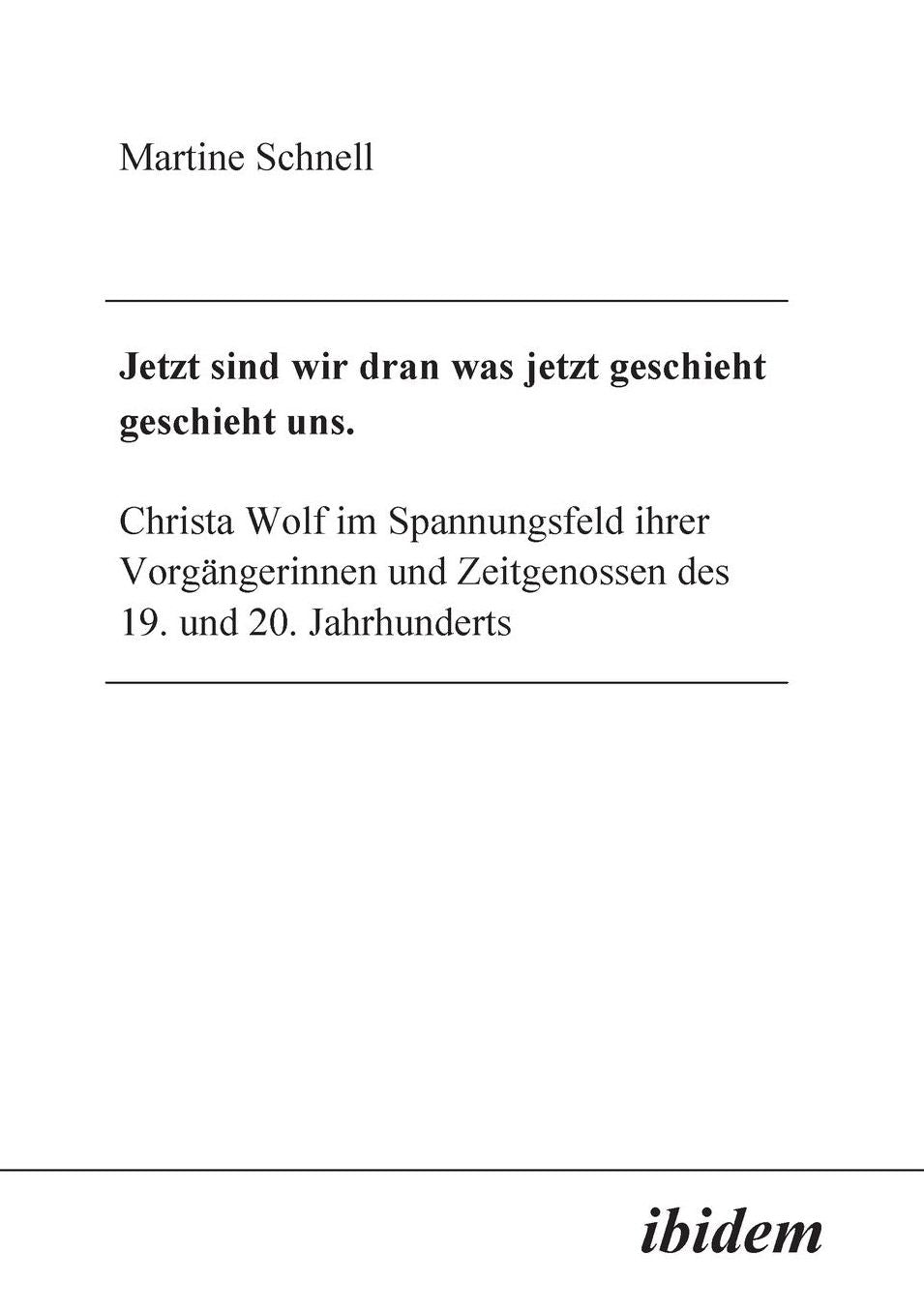 Jetzt sind wir dran was jetzt geschieht geschieht Uns: Christa Wolf im Spannungsfeld ihrer Vorgängerinnen und Zeitgenossen des 19. und 20. Jahrhunderts