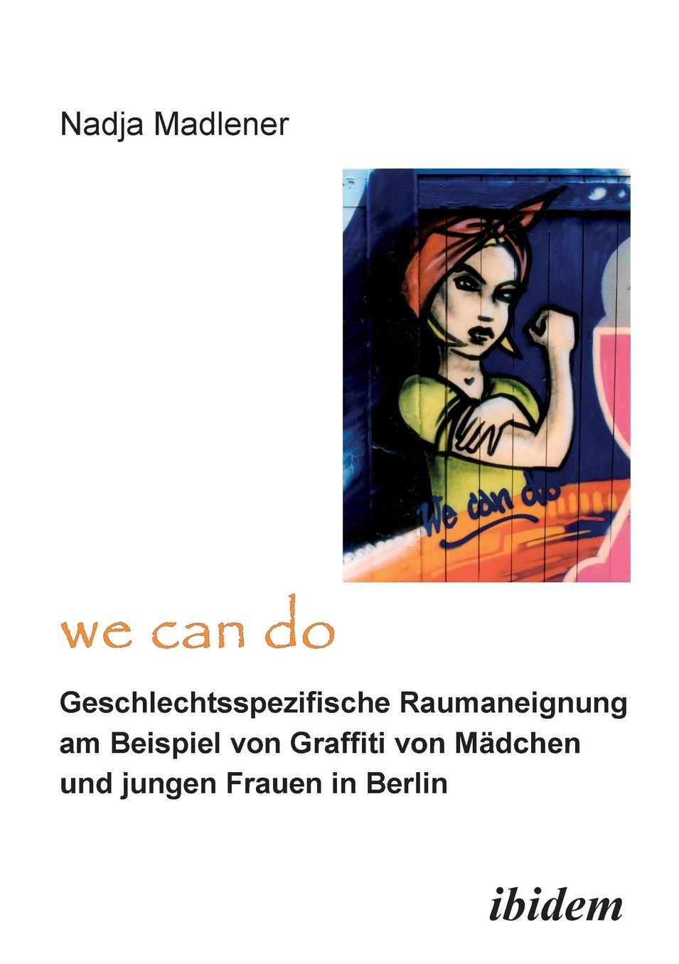 We Can Do - Geschlechtsspezifische Raumaneignung am Beispiel von Graffiti von Mädchen und jungen Frauen in Berlin