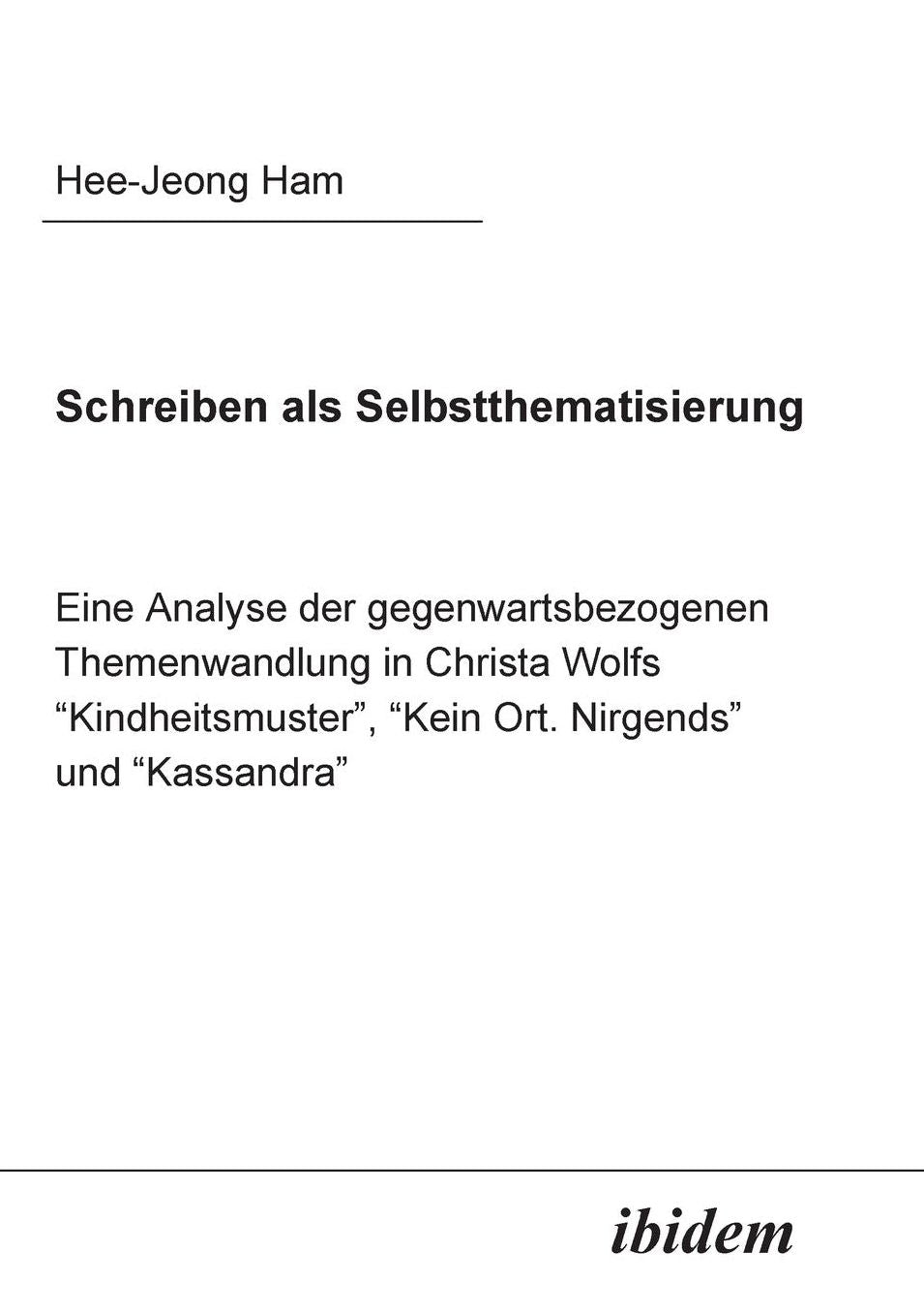 Schreiben als Selbstthematisierung: Eine Analyse der gegenwartsbezogenen Themenwandlung in Christa Wolfs Kindheitsmuster , Kein Ort. Nirgends und Kassandra