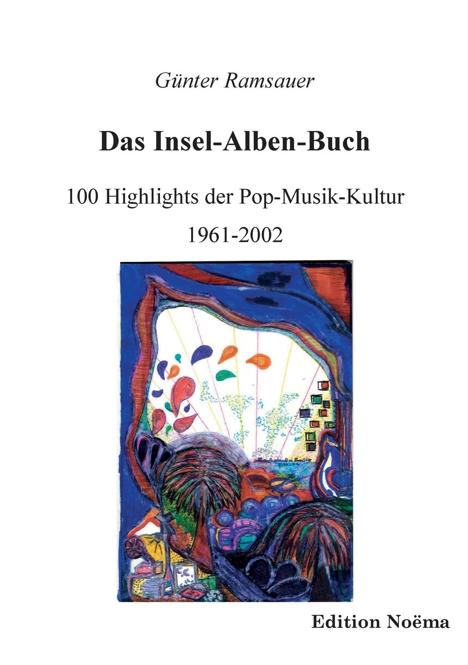 Das Insel-Alben-Buch: 100 Highlights der Pop-Musik-Kultur 1961-2002