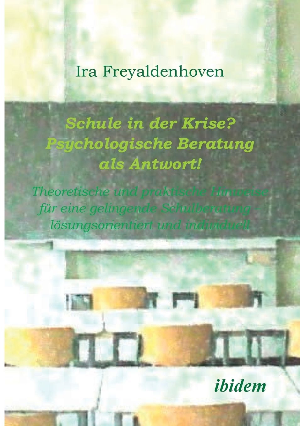Schule in der Krise? - Psychologische Beratung als Antwort: Theoretische und praktische Hinweise für eine gelingende Schulberatung - lösungsorientiert und Individuell